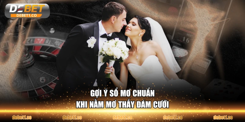 Gợi ý sổ mơ chuẩn khi nằm mơ thấy đám cưới