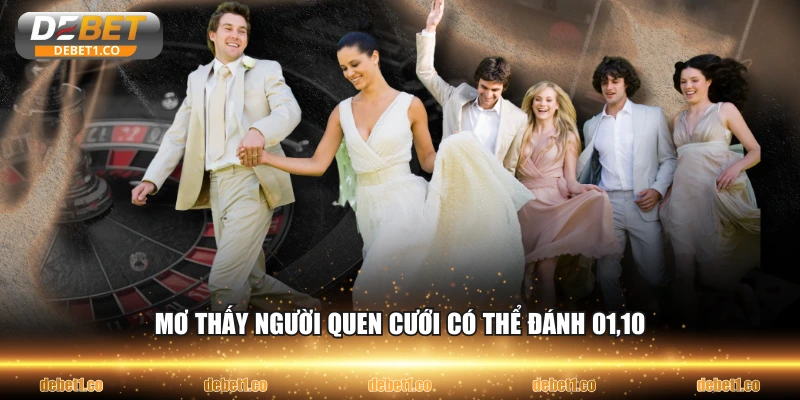 Mơ thấy người quen cưới có thể đánh 01,10