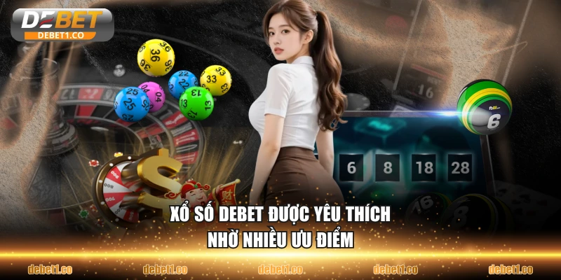 Xổ số DEBET được yêu thích nhờ nhiều ưu điểm